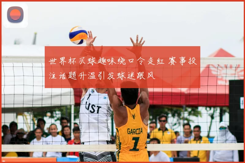 世界杯买球趣味绕口令走红 赛事投注话题升温引发球迷跟风