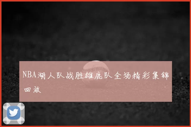 NBA湖人队战胜雄鹿队全场精彩集锦回放