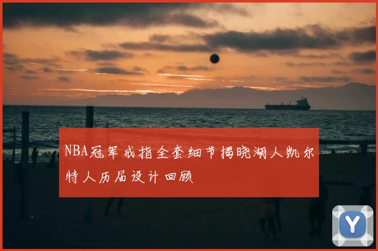 NBA冠军戒指全套细节揭晓湖人凯尔特人历届设计回顾