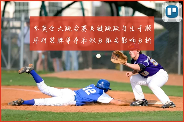 冬奥会大跳台赛关键跳跃与出手顺序对奖牌争夺和积分排名影响分析