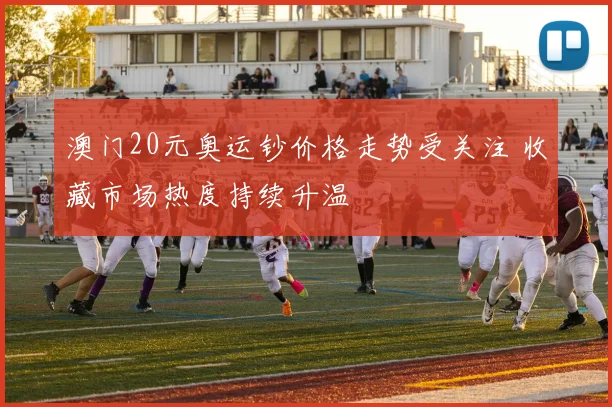 澳门20元奥运钞价格走势受关注 收藏市场热度持续升温